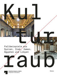 Kulturraub — Fallbeispiele aus Syrien, Irak, Jemen, Ägypten und Libyen