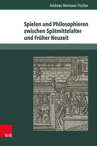 Spielen und Philosophieren zwischen Spätmittelalter und Früher Neuzeit