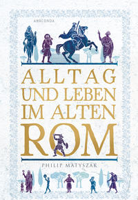 Alltag und Leben im Alten Rom