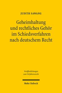 Geheimhaltung und rechtliches Gehör im Schiedsverfahren nach deutschem Recht