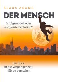 Der Mensch – Erfolgsmodell oder entgleiste Evolution?