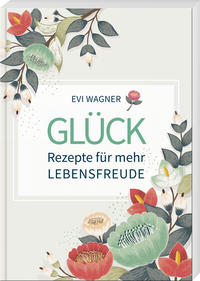 Glück – Rezepte für mehr Lebensfreude