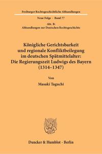 Königliche Gerichtsbarkeit und regionale Konfliktbeilegung im deutschen Spätmittelalter: Die Regierungszeit Ludwigs des Bayern (1314–1347).