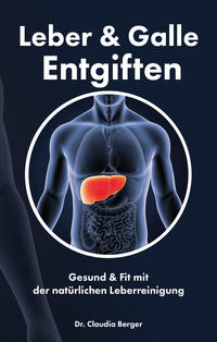 Leber & Galle Entgiften – Gesund & Fit mit der natürlichen Leberreinigung