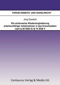 Die stufenweise Wiedereingliederung arbeitsunfähiger Arbeitnehmer in das Erwerbsleben nach § 28 SGB IX / § 74 SGB V – eine arbeitsrechtliche Betrachtung