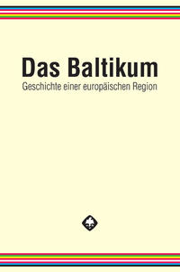 Das Baltikum. Geschichte einer europäischen Region