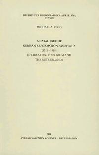 A catalogue of German reformation pamphlets (1516-1550) in libraries of Belgium and the Netherlands