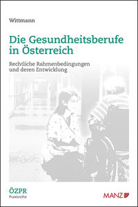 Die Gesundheitsberufe in Österreich Rechtliche Rahmenbedingungen und deren Entwicklung