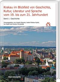 Krakau im Blickfeld von Geschichte, Kultur, Literatur und Sprache vom 19. bis zum 21. Jahrhundert. Band 1: Geschichte