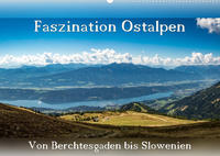 Faszination Ostalpen - von Berchtesgaden bis Slowenien (Wandkalender 2022 DIN A2 quer)