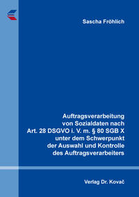 Auftragsverarbeitung von Sozialdaten nach Art. 28 DSGVO i. V. m. § 80 SGB X unter dem Schwerpunkt der Auswahl und Kontrolle des Auftragsverarbeiters