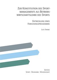 Zur Konstitution des Sportmanagements als Betriebswirtschaftslehre des Sports – Entwicklung eines Forschungsprogramms