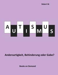 Autismus - Andersartigkeit, Behinderung oder Gabe?