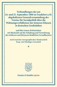 Verhandlungen der am 24. und 25. September 1886 in Frankfurt a.M. abgehaltenen Generalversammlung des Vereins für Socialpolitik über die Wohnungsverhältnisse der ärmeren Klassen in deutschen Großstädten