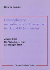 Die templerische und okkultistische Freimaurerei im 18. und 19. Jahrhundert / Die templerische und okkultistische Freimaurerei im 18. und 19. Jahrhundert