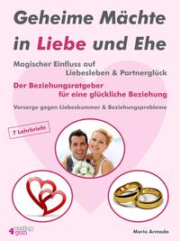 Geheime Mächte in Liebe und Ehe. Magischer Einfluss auf Liebesleben & Partnerglück. Der Beziehungsratgeber für eine glückliche Beziehung. Vorsorge gegen Liebeskummer & Beziehungsprobleme.