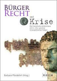 Bürgerrecht und Krise – Die Constitutio Antoniniana 212 n. Chr. und ihre innenpolitischen Folgen