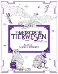 Phantastische Tierwesen und wo sie zu finden sind: Malbuch - Magische Geschöpfe