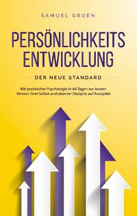 Persönlichkeitsentwicklung - Der neue Standard: Mit praktischer Psychologie in 66 Tagen zur besten Version Ihrer Selbst und eiserner Disziplin auf Autopilot