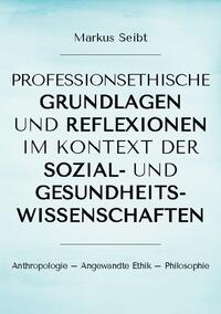 Professionsethische Grundlagen und Reflexionen im Kontext der Sozial- und Gesundheitswissenschaften