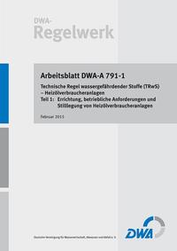 Arbeitsblatt DWA-A 791-1: Technische Regel wassergefährdender Stoffe (TRwS) – Heizölverbraucheranlagen – Teil 1: Errichtung, betriebliche Anforderungen und Stilllegung von Heizölverbraucheranlagen