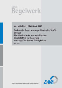 Arbeitsblatt DWA-A 788 Technische Regel wassergefährdender Stoffe (TRwS 788) - Flachbodentanks aus metallischen Werkstoffen zur Lagerung wassergefährdender Flüssigkeiten