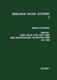 Ossian - Eine Figur und eine Idee des Europäischen Musiktheaters um 1800