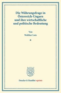 Die Währungsfrage in Österreich-Ungarn und ihre wirtschaftliche und politische Bedeutung.