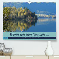 Wenn ich den See seh´, brauch´ ich kein Meer mehr! (Premium, hochwertiger DIN A2 Wandkalender 2020, Kunstdruck in Hochglanz)