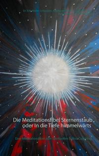 Die Meditationsfibel Sternenstaub oder In die Tiefe himmelwärts