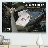 Junkers Ju-52 Rundflug über Berlin (Premium, hochwertiger DIN A2 Wandkalender 2022, Kunstdruck in Hochglanz)