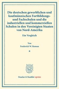 Die deutschen gewerblichen und kaufmännischen Fortbildungs- und Fachschulen und die industriellen und kommerziellen Schulen in den Vereinigten Staaten von Nord-Amerika.