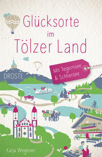 Glücksorte im Tölzer Land. Mit Tegernsee & Schliersee