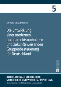 Die Entwicklung einer modernen, europarechtskonformen und zukunftsweisenden Gruppenbesteuerung für Deutschland