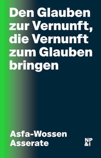 Den Glauben zur Vernunft, die Vernunft zum Glauben bringen