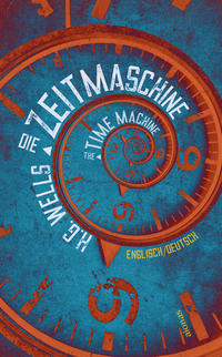 Die Zeitmaschine. H. G. Wells. Zweisprachig Englisch-Deutsch / The Time Machine