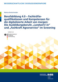 Berufsbildung 4.0 – Fachkräftequalifikationen und Kompetenzen für die digitalisierte Arbeit von morgen: Die Ausbildungsberufe „Landwirt/-in“ und „Fachkraft Agrarservice“ im Screening