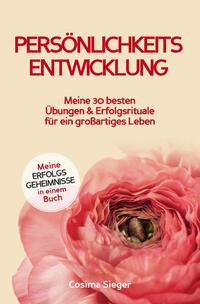 Persönlichkeitsentwicklung: Meine 30 besten Übungen und Erfolgsrituale für ein großartiges Leben!