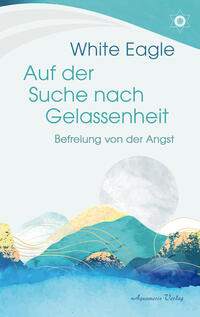 Auf der Suche nach Gelassenheit – Befreiung von der Angst