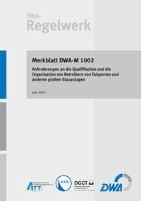 Merkblatt DWA-M 1002 Anforderungen an die Qualifikation und die Organisation von Betreibern von Talsperren und anderen großen Stauanlagen