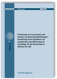 Freisetzung von Isocyanaten und Aminen aus Bauwerksabdichtungen - Erarbeitung eines Verfahrens zur analytischen Quantifizierung als Grundlage für die Bewertung im Rahmen der abZ