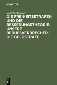 Die Freiheitsstrafen und die Besserungstheorie. Unsere Berufsverbrecher. Die Geldstrafe