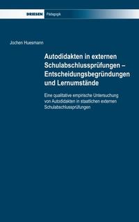 Autodidakten in externen Schulabschlussprüfungen - Entscheidungsbegründungen und Lernumstände