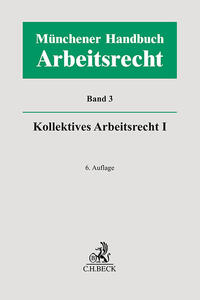 Münchener Handbuch zum Arbeitsrecht Bd. 3: Kollektives Arbeitsrecht I