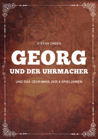 Georg und der Uhrmacher - Und das Geheimnis der 4 Spieluhren