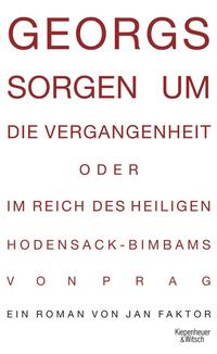 Georgs Sorgen um die Vergangenheit oder Im Reich des heiligen Hodensack-Bimbams von Prag