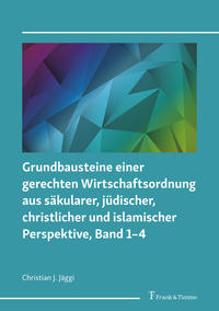 Grundbausteine einer gerechten Wirtschaftsordnung aus säkularer, jüdischer, christlicher und islamischer Perspektive, Band 1–4