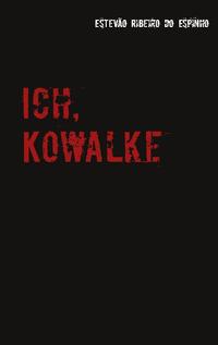 Ich, Kowalke