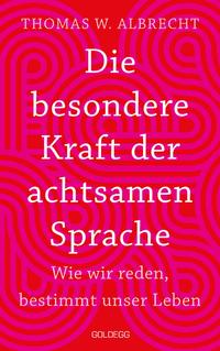 Die besondere Kraft der achtsamen Sprache - Wie wir reden, bestimmt unser Leben. In jeder Situation empathisch, wertschätzend & klar kommunizieren: Tipps für Berufs und Privatleben. Mit Übungen.