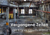 Vergangene Zeiten – Die Kölner Clouth-Werke (Wandkalender 2022 DIN A3 quer)